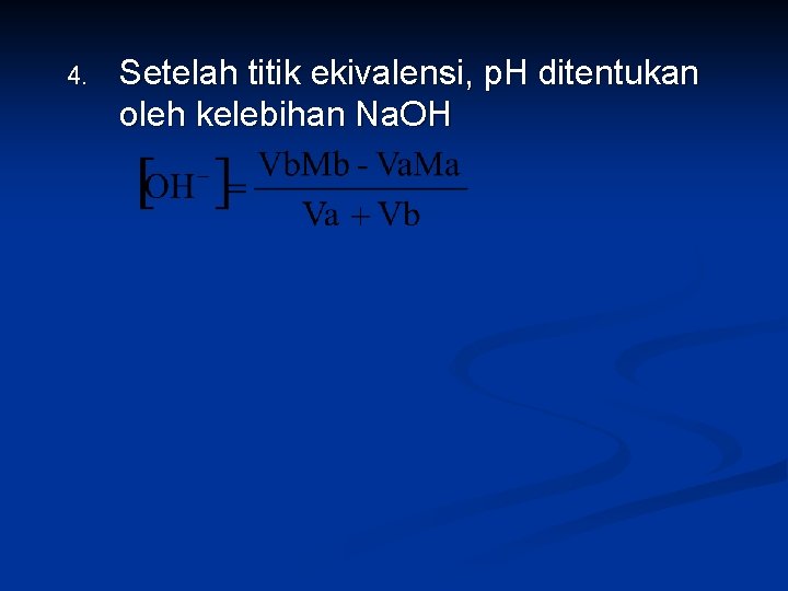 4. Setelah titik ekivalensi, p. H ditentukan oleh kelebihan Na. OH 