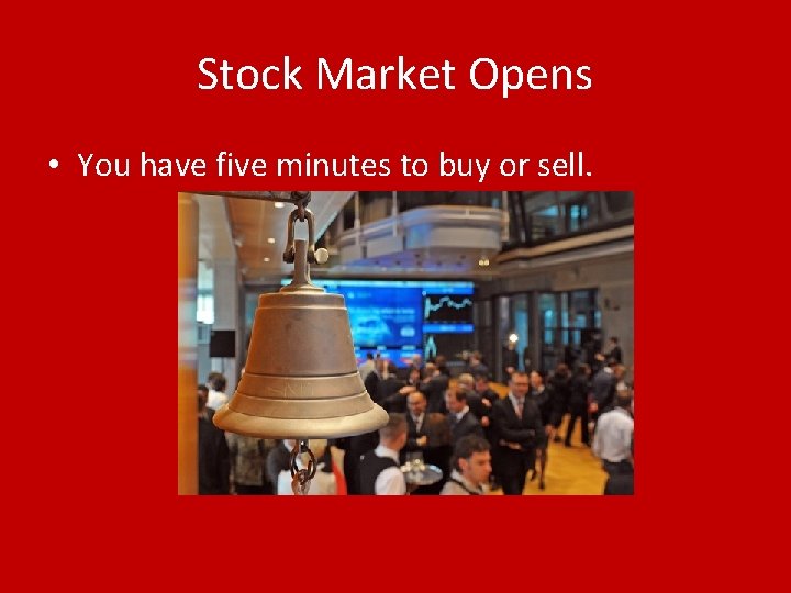 Stock Market Opens • You have five minutes to buy or sell. 