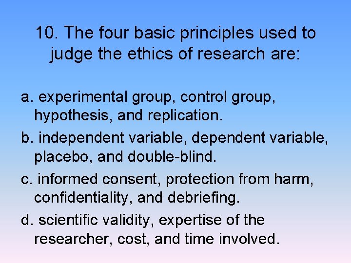 10. The four basic principles used to judge the ethics of research are: a.