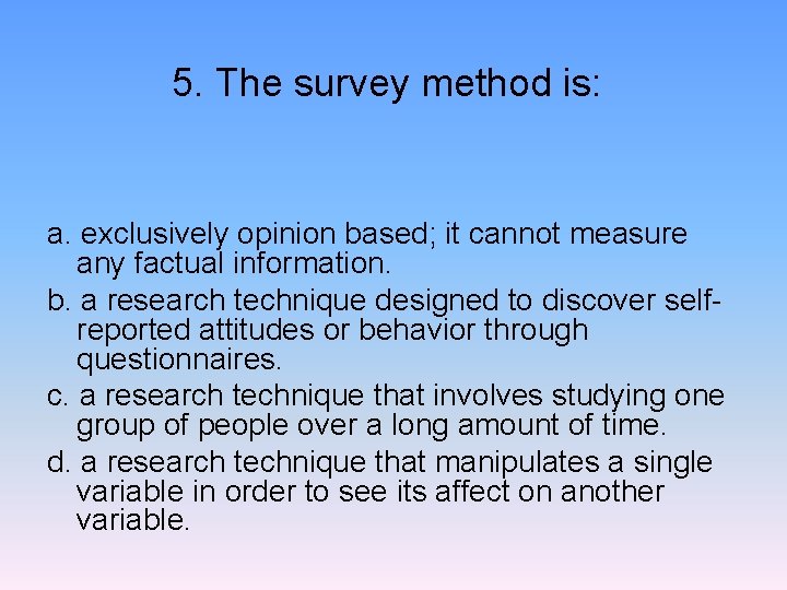 5. The survey method is: a. exclusively opinion based; it cannot measure any factual