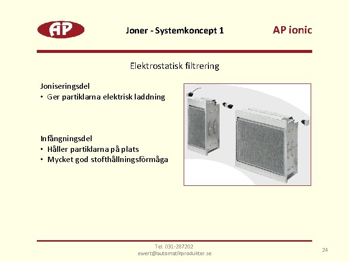 Joner - Systemkoncept 1 AP ionic Elektrostatisk filtrering Joniseringsdel • Ger partiklarna elektrisk laddning