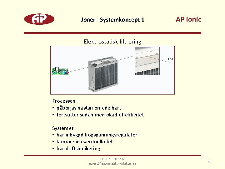 Joner - Systemkoncept 1 AP ionic Elektrostatisk filtrering Processen • påbörjas nästan omedelbart •
