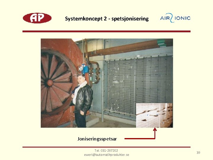 Systemkoncept 2 - spetsjonisering Joniseringsspetsar Tel. 031 -287202 ewert@automatikprodukter. se 39 