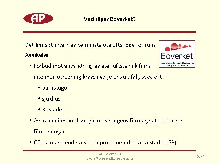 Vad säger Boverket? Det finns strikta krav på minsta uteluftsflöde för rum Avvikelse: •