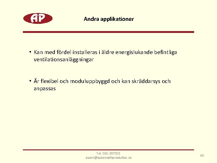 Andra applikationer • Kan med fördel installeras i äldre energislukande befintliga ventilationsanläggningar • Är