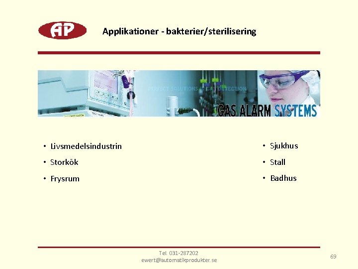 Applikationer - bakterier/sterilisering • Livsmedelsindustrin • Sjukhus • Storkök • Stall • Frysrum •