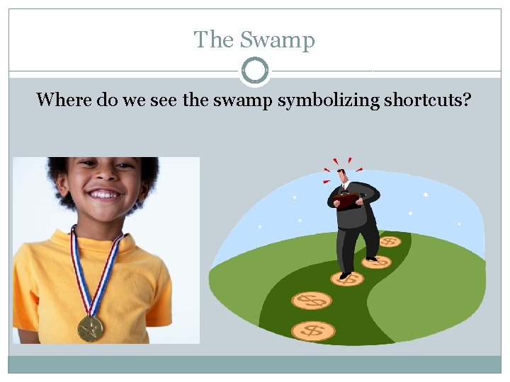 The Swamp Where do we see the swamp symbolizing shortcuts? 