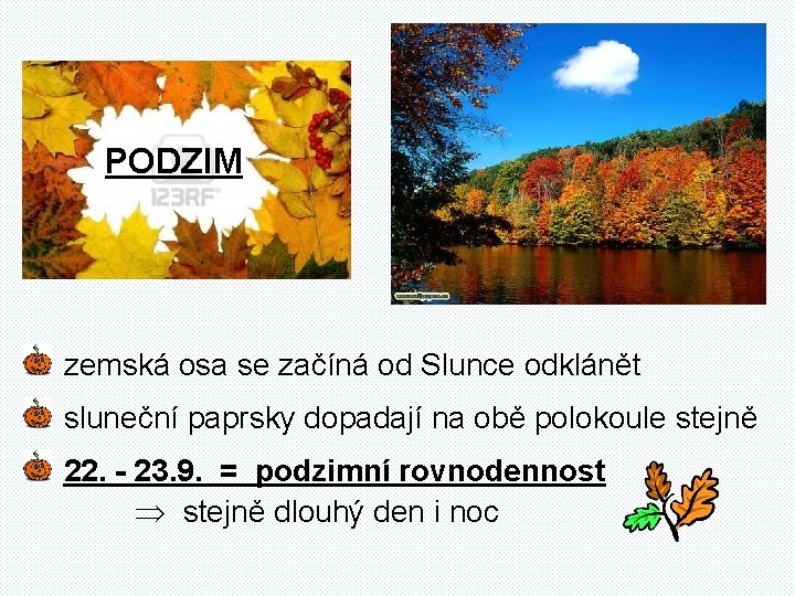 PODZIM zemská osa se začíná od Slunce odklánět sluneční paprsky dopadají na obě polokoule