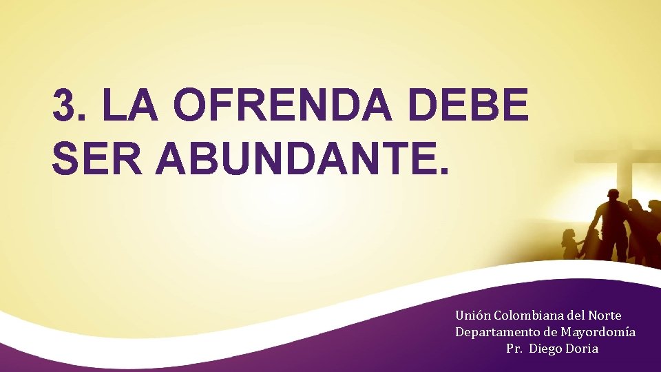 3. LA OFRENDA DEBE SER ABUNDANTE. Unión Colombiana del Norte Departamento de Mayordomía Pr.