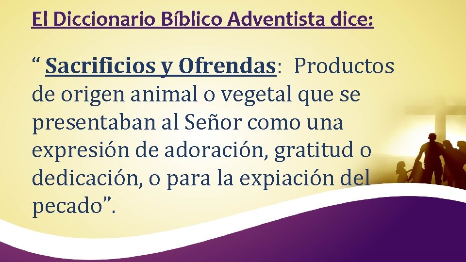 El Diccionario Bíblico Adventista dice: “ Sacrificios y Ofrendas: Productos de origen animal o