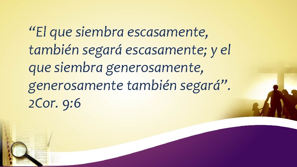 “El que siembra escasamente, también segará escasamente; y el que siembra generosamente, generosamente también