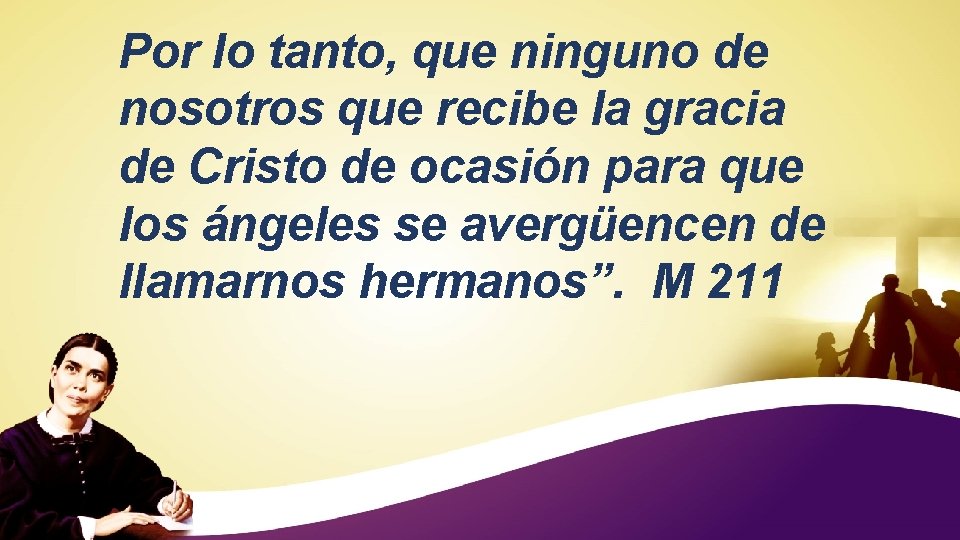 Por lo tanto, que ninguno de nosotros que recibe la gracia de Cristo de