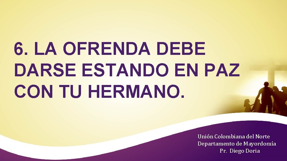 6. LA OFRENDA DEBE DARSE ESTANDO EN PAZ CON TU HERMANO. Unión Colombiana del