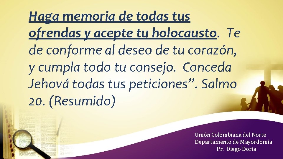 Haga memoria de todas tus ofrendas y acepte tu holocausto. Te de conforme al