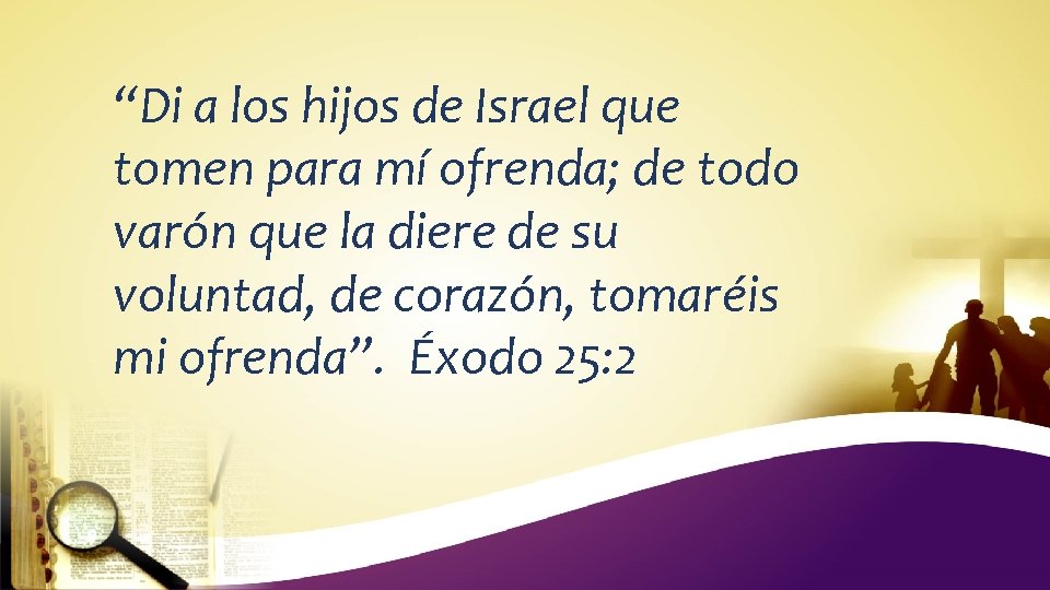 “Di a los hijos de Israel que tomen para mí ofrenda; de todo varón