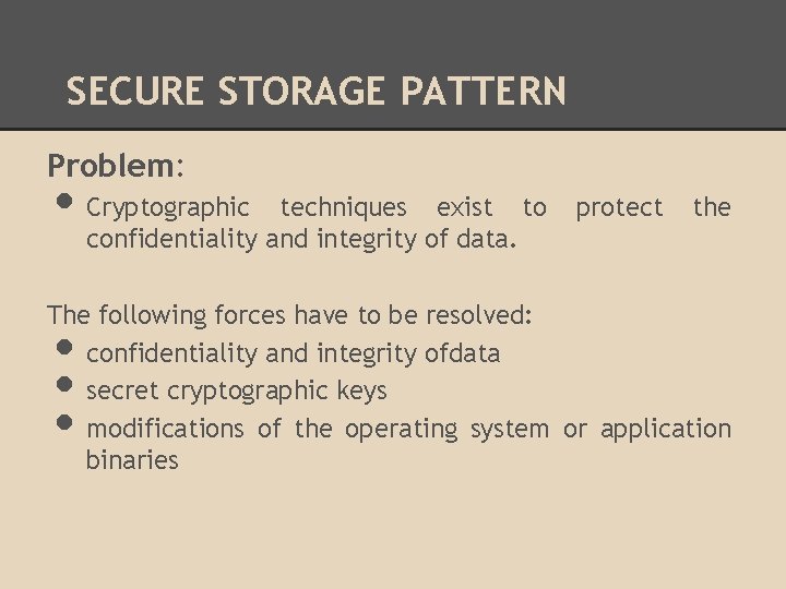 SECURE STORAGE PATTERN Problem: • Cryptographic techniques exist to confidentiality and integrity of data.