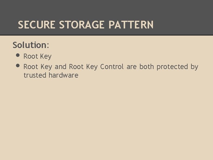 SECURE STORAGE PATTERN Solution: • Root Key and Root Key Control are both protected
