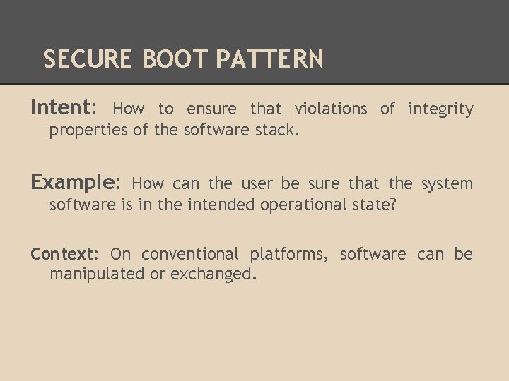 SECURE BOOT PATTERN Intent: How to ensure that violations of integrity properties of the