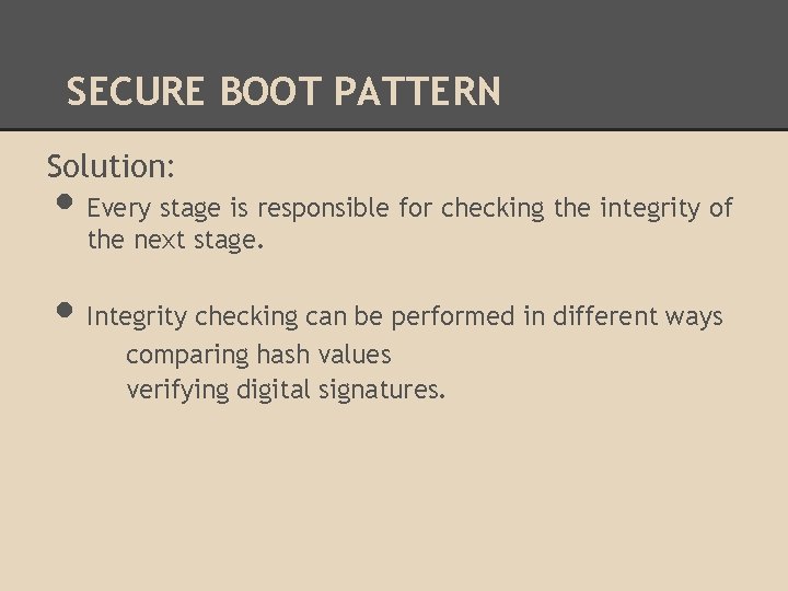 SECURE BOOT PATTERN Solution: • Every stage is responsible for checking the integrity of