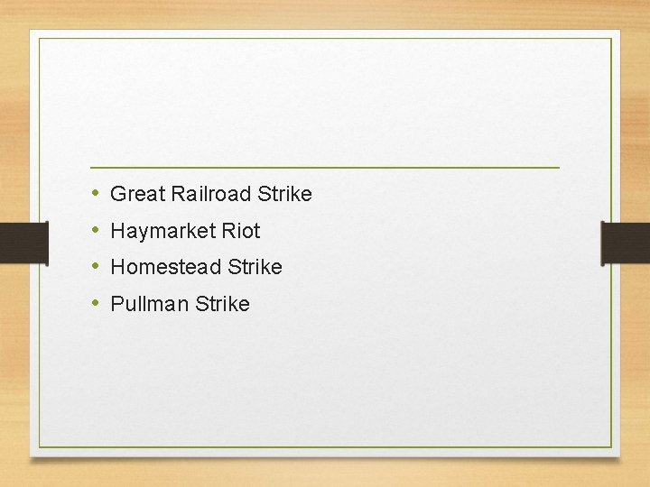  • • Great Railroad Strike Haymarket Riot Homestead Strike Pullman Strike 