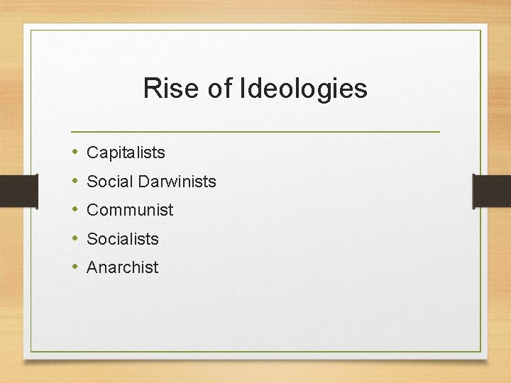 Rise of Ideologies • • • Capitalists Social Darwinists Communist Socialists Anarchist 