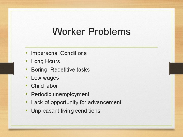 Worker Problems • • Impersonal Conditions Long Hours Boring, Repetitive tasks Low wages Child