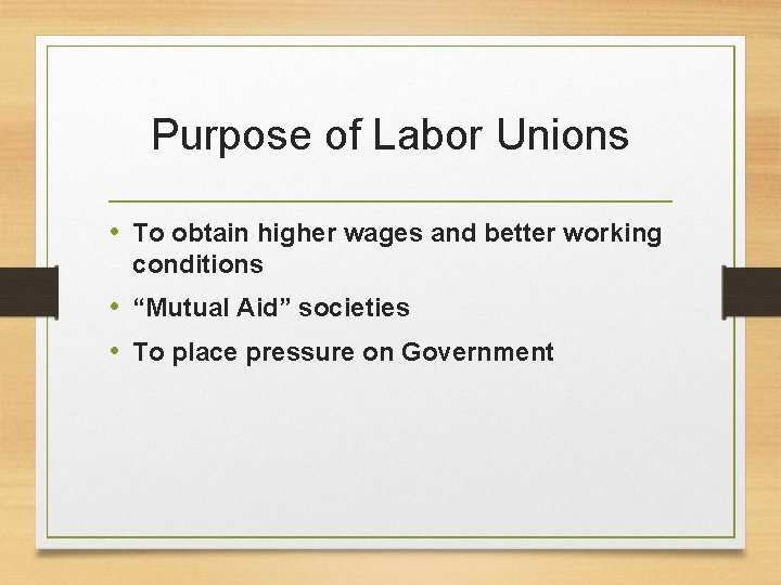 Purpose of Labor Unions • To obtain higher wages and better working conditions •