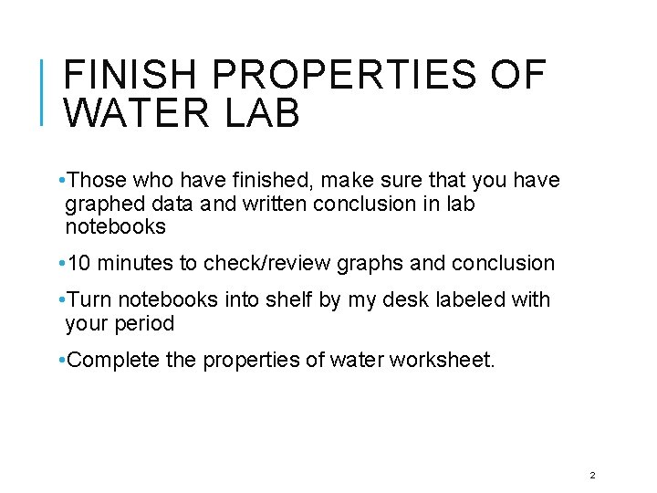 FINISH PROPERTIES OF WATER LAB • Those who have finished, make sure that you