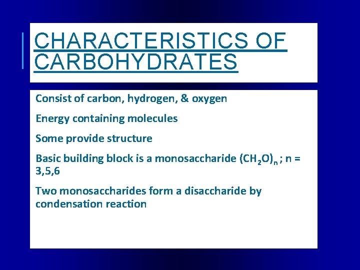 CHARACTERISTICS OF CARBOHYDRATES Consist of carbon, hydrogen, & oxygen Energy containing molecules Some provide
