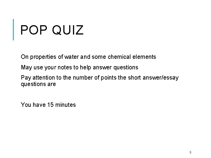 POP QUIZ On properties of water and some chemical elements May use your notes
