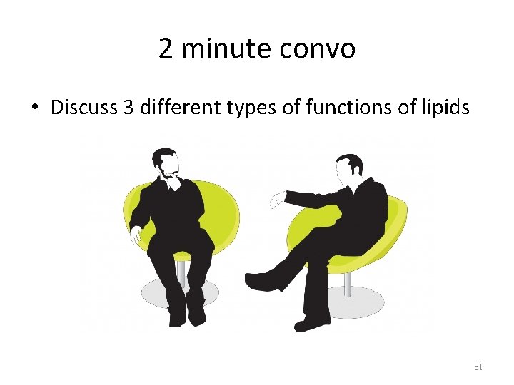 2 minute convo • Discuss 3 different types of functions of lipids 81 