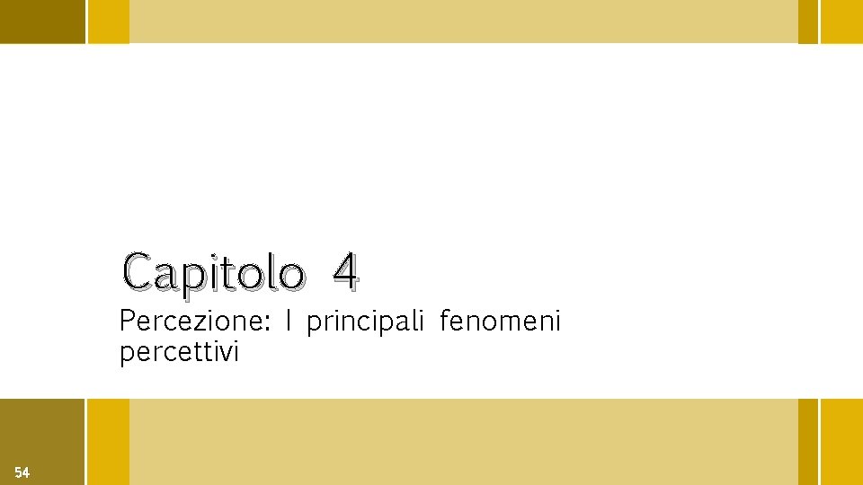 Capitolo 4 Percezione: I principali fenomeni percettivi 54 