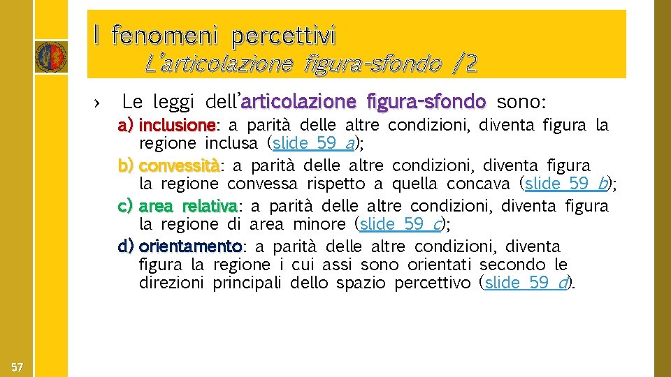 I fenomeni percettivi L’articolazione figura-sfondo /2 › 57 Le leggi dell’articolazione figura-sfondo sono: a)