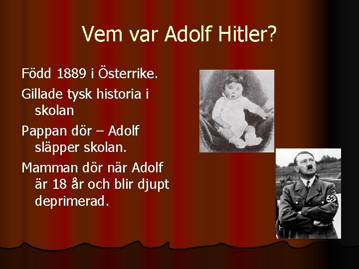 Vem var Adolf Hitler? Född 1889 i Österrike. Gillade tysk historia i skolan Pappan
