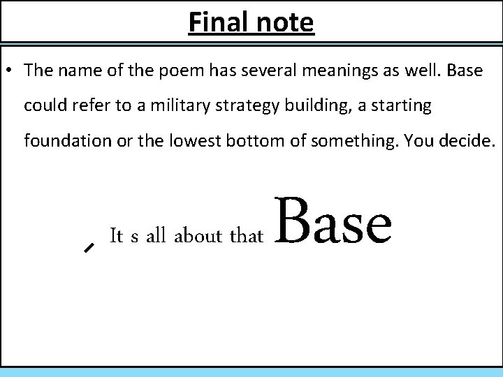 Final note • The name of the poem has several meanings as well. Base