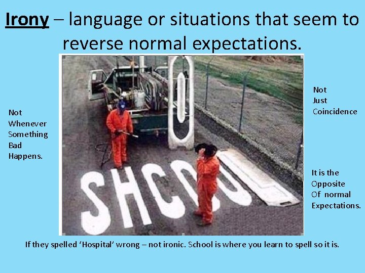 Irony – language or situations that seem to reverse normal expectations. Not Whenever Something