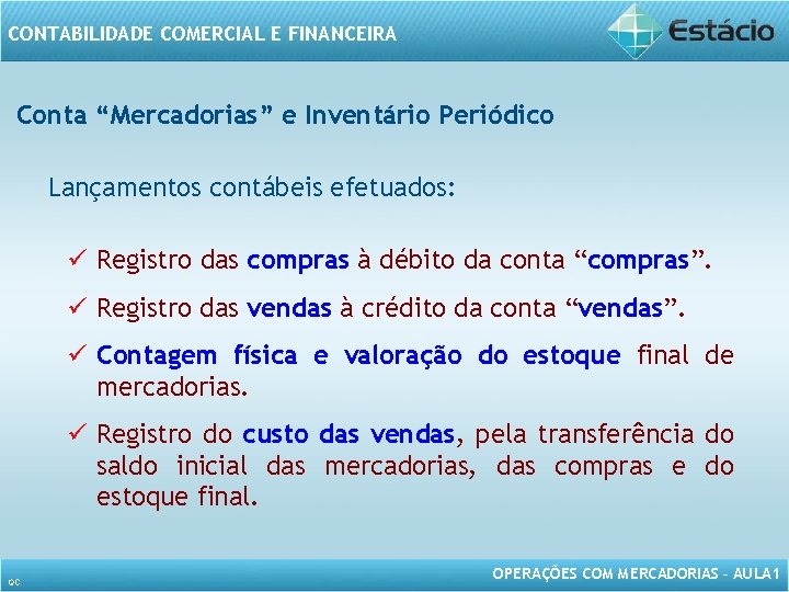 CONTABILIDADE COMERCIAL E FINANCEIRA Conta “Mercadorias” e Inventário Periódico Lançamentos contábeis efetuados: ü Registro