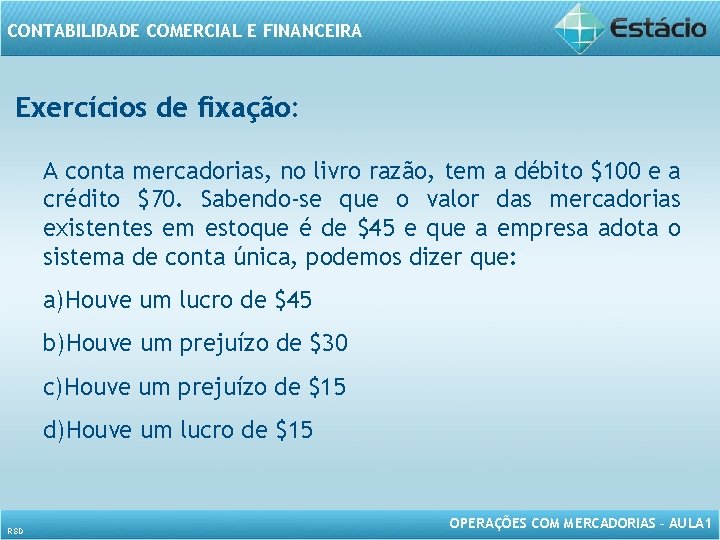 CONTABILIDADE COMERCIAL E FINANCEIRA Exercícios de fixação: A conta mercadorias, no livro razão, tem