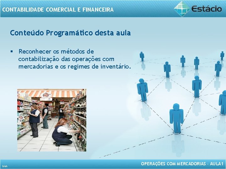 CONTABILIDADE COMERCIAL E FINANCEIRA Conteúdo Programático desta aula § Reconhecer os métodos de contabilização