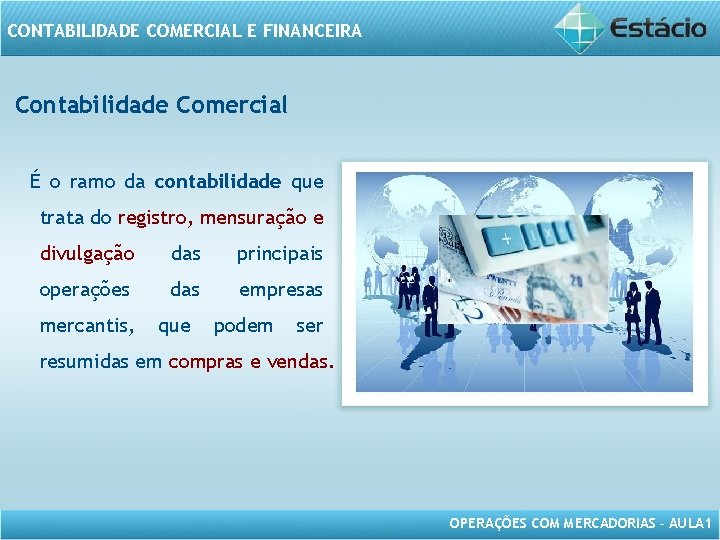 CONTABILIDADE COMERCIAL E FINANCEIRA Contabilidade Comercial É o ramo da contabilidade que trata do