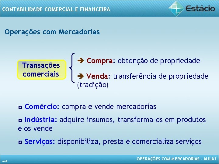 CONTABILIDADE COMERCIAL E FINANCEIRA Operações com Mercadorias Transações comerciais è Compra: obtenção de propriedade