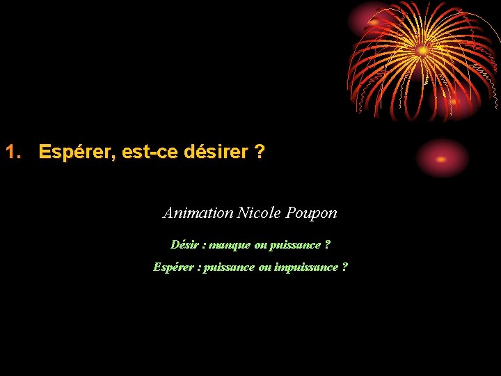 1. Espérer, est-ce désirer ? Animation Nicole Poupon Désir : manque ou puissance ?