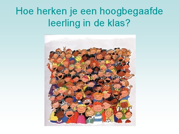 Hoe herken je een hoogbegaafde leerling in de klas? 