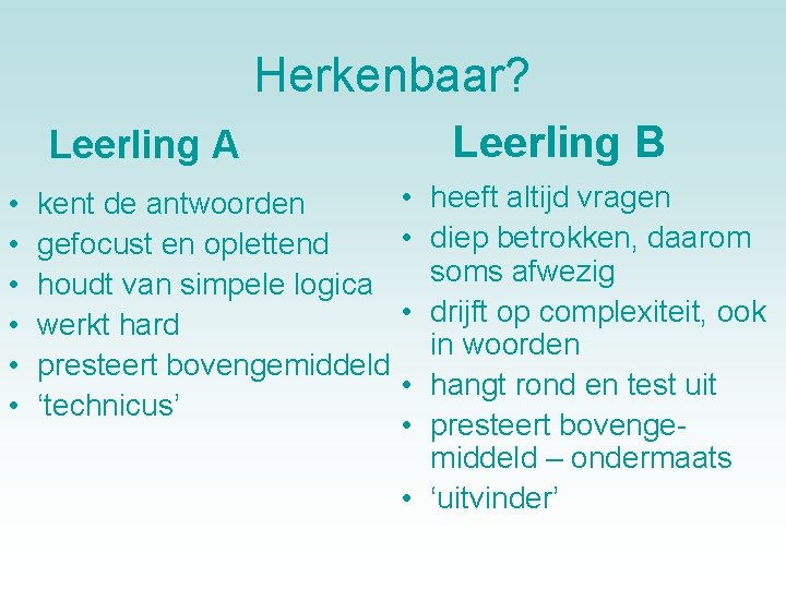 Herkenbaar? Leerling A • • • kent de antwoorden gefocust en oplettend houdt van