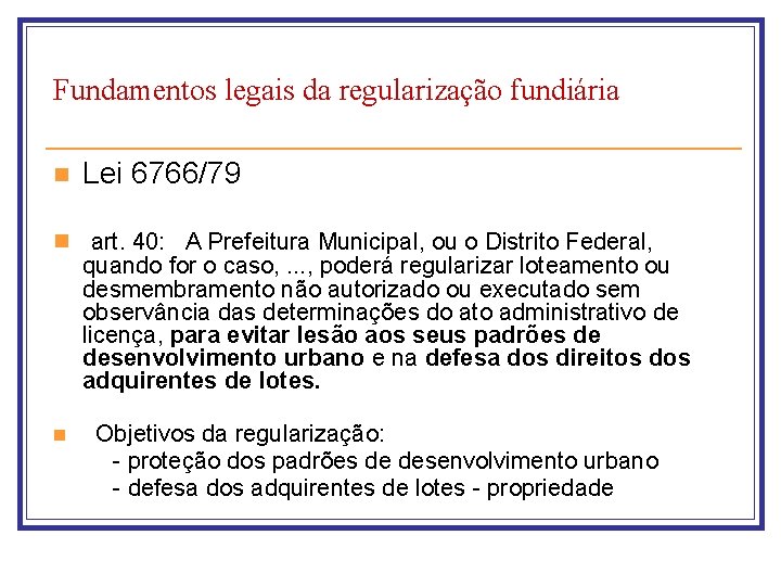 Fundamentos legais da regularização fundiária n Lei 6766/79 n art. 40: A Prefeitura Municipal,