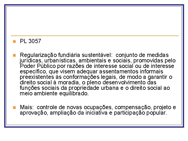 n PL 3057 n Regularização fundiária sustentável: conjunto de medidas jurídicas, urbanísticas, ambientais e