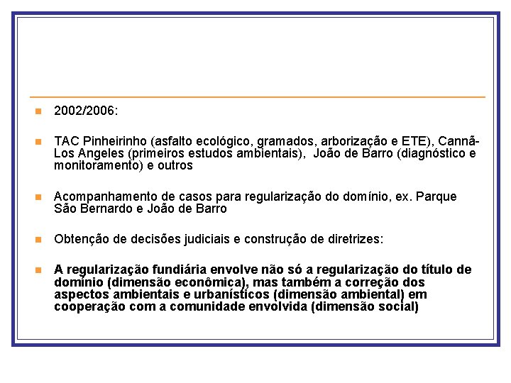 n 2002/2006: n TAC Pinheirinho (asfalto ecológico, gramados, arborização e ETE), CannãLos Angeles (primeiros