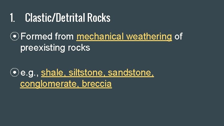 1. Clastic/Detrital Rocks ⦿ Formed from mechanical weathering of preexisting rocks ⦿ e. g.
