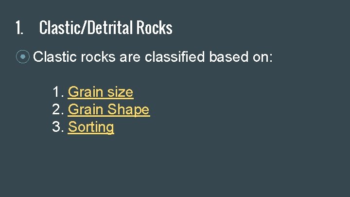 1. Clastic/Detrital Rocks ⦿ Clastic rocks are classified based on: 1. Grain size 2.
