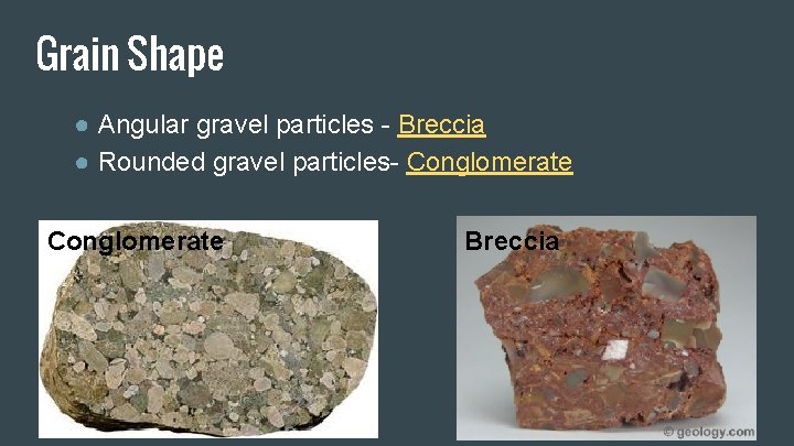 Grain Shape ● Angular gravel particles - Breccia ● Rounded gravel particles- Conglomerate Breccia